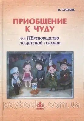 Прилучення до дива, або Неруководство з дитячої психотерапії Млодік 1477539530 фото