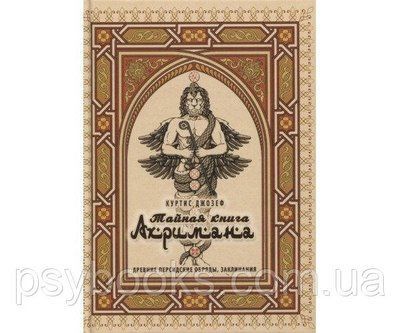 ТАЄМНА КНИГА АХРІМАНА. СТАРОДАВНІ ПЕРСЬКІ ОБРЯДИ, ЗАКЛИНАННЯ ДЖОЗЕФ КУРТІС 1461511715 фото