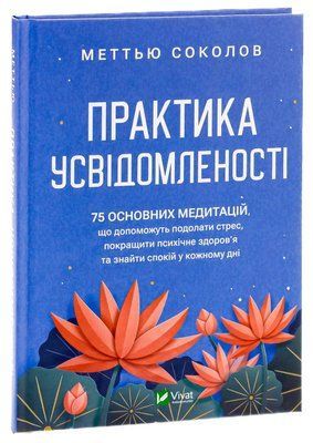 Практика усвідомленості: 75 основних медитацій, що допоможуть подолати стрес, покращити психічне здоров'я та знайти спокій у кожному дні. Мэттью Соколов 1701 фото