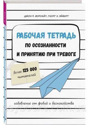 Робочий зошит з усвідомленості та прийняття у разі тривоги. Позбавлення фобій і занепокоєння. Форсайт, Ейфорт 1679214743 фото