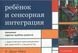 Ребенок и сенсорная интеграция. Понимание скрытых проблем развития Джин Айрес 0160 фото 1
